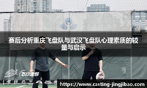 赛后分析重庆飞盘队与武汉飞盘队心理素质的较量与启示